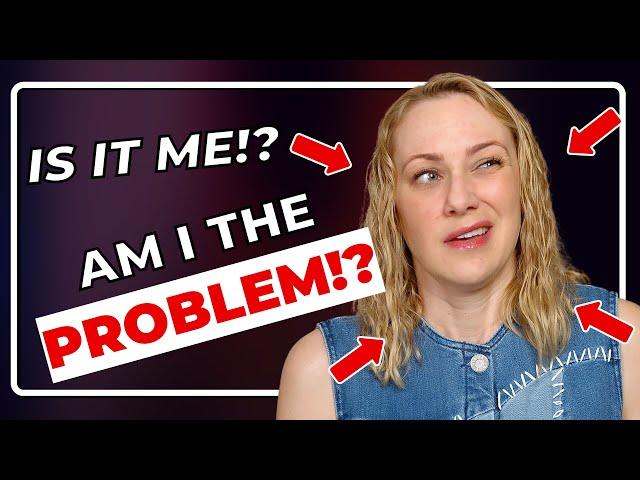 6 signs YOU might be the problem…