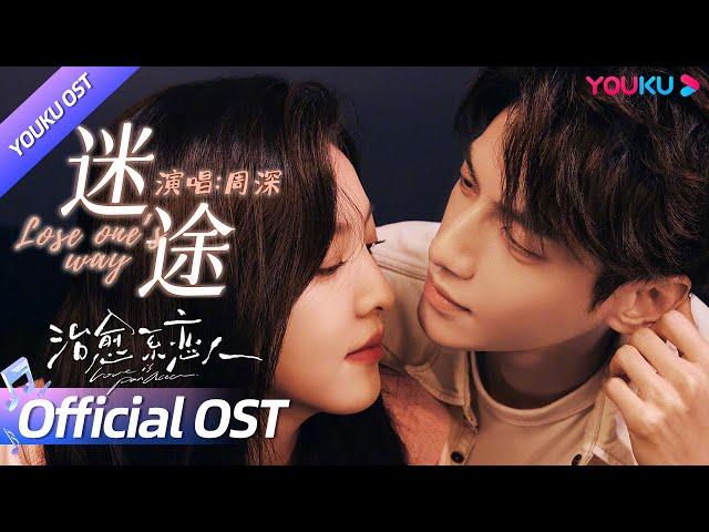 ENGSUB【OST】百灵鸟周深倾情献唱《治愈系恋人》片尾曲《迷途》，婉转歌喉承载治愈系爱恋！| 治愈系恋人 Love is Panacea | 罗云熙/章若楠 | YOUKU OST