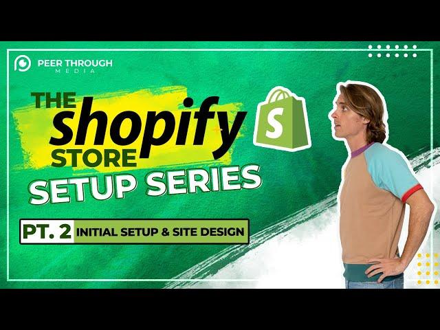 The Shopify Store Setup Series - Pt. 2 - Initial Shopify Setup & Site Design