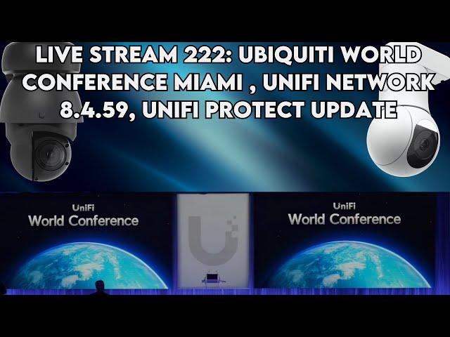 live stream 222: Ubiquiti world conference Miami , Unifi network 8.4.59, Unifi protect update