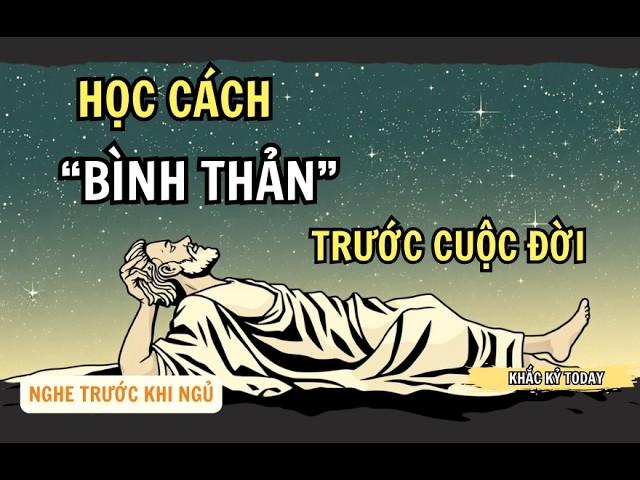 Học Cách Điềm Tĩnh Và Tận Hưởng Từng Khoảnh Khắc Của Cuộc Sống || Khắc Kỷ Today