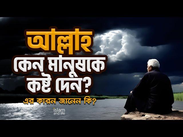 আল্লাহ কেন মানুষকে কষ্ট দেন? | এর কারণ জানেন কি? | জানুন বিস্তারিত | Islam and Life New Video 2024