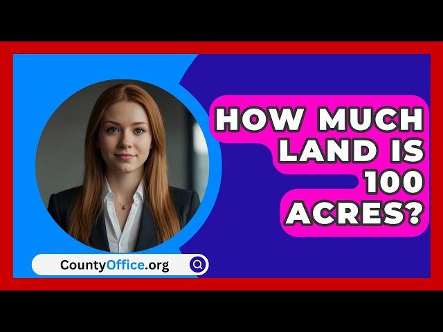 How Much Land Is 100 Acres? - CountyOffice.org