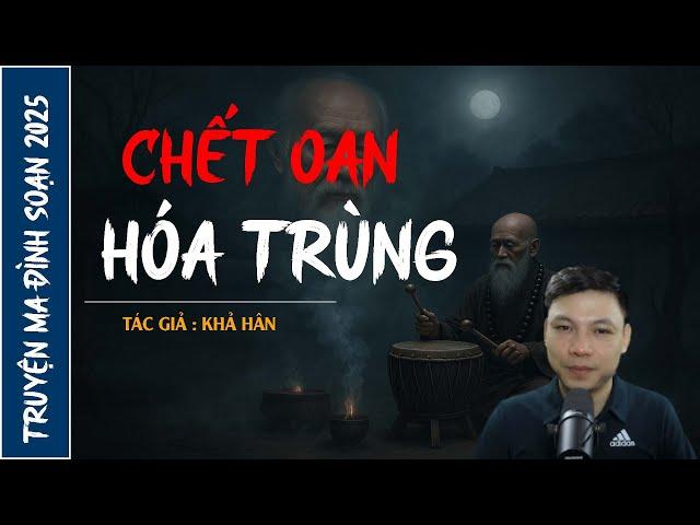 NGHE TRUYỆN MA : CHẾT OAN HÓA TRÙNG | CHUYỆN MA ĐÌNH SOẠN MỚI NHẤT 2025