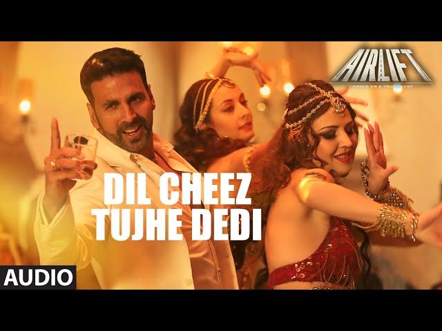 DIL CHEEZ TUJHE DEDI Full Song (AUDIO) | AIRLIFT | Akshay Kumar | Ankit Tiwari, Arijit Singh