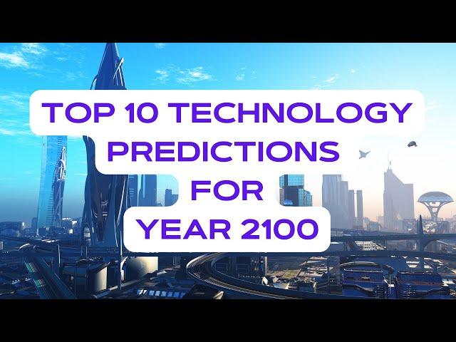 The Future is Here: Top 10 Tech Predictions for 2100