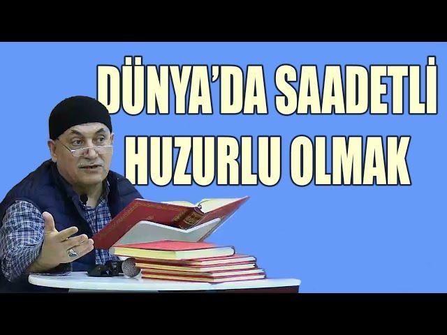 Dünya'da Saadetli ve Huzurlu Olmak. Hayattan keyif ve zevk almak, korkmamak. (Dr. Ali İhsan Erdemir)