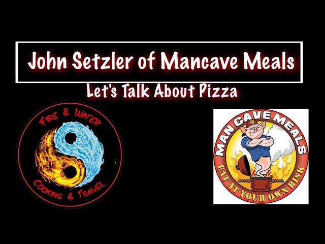 Fire & Water Cooking and Travel Podcast- Pizza with John Setzler of ManCave Meals