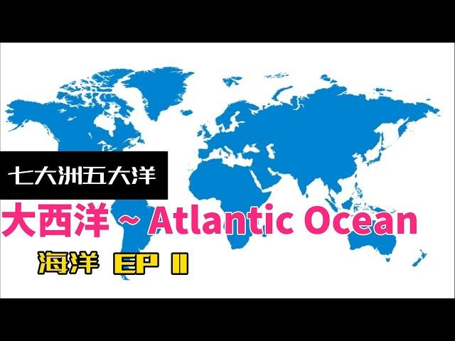 七大洲五大洋 - 大西洋 ~ Atlantic Ocean