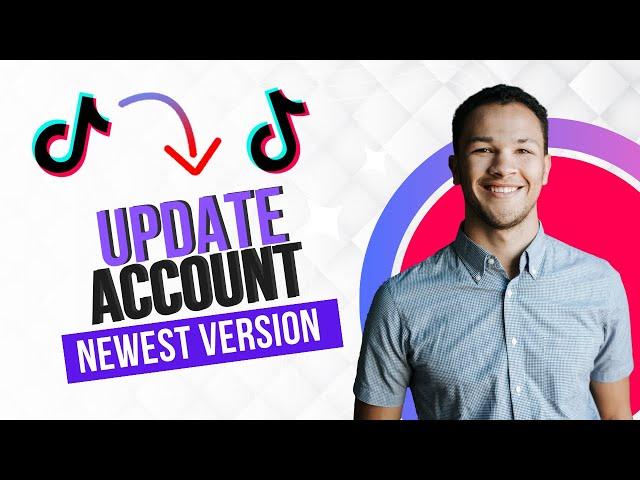 How to Update Tiktok Account to Newest Version 2024 (Best Method)