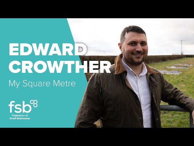 Edward Crowther, My Square Metre | FSB Member Stories | Federation of Small Businesses