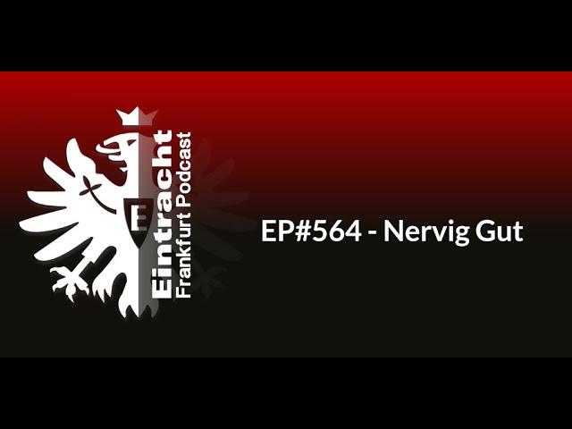 EP#564 - Nervig Gut | Eintracht Frankfurt Podcast