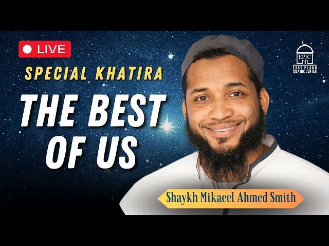 The Best of Us | Special Khatira | EPIC Masjid | Shaykh Mikaeel Ahmed Smith