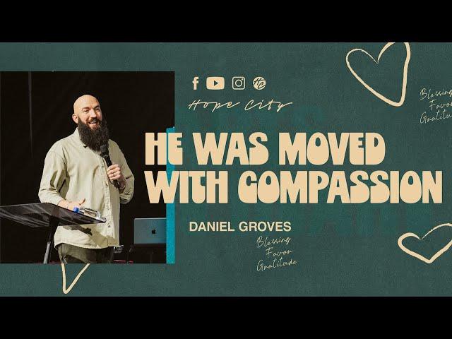 He Was Moved With Compassion | Ps. Daniel Groves | Hope City