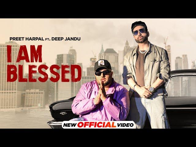 I Am Blessed | Preet Harpal Ft. Deep Jandu | New Punjabi Songs 2024 | Latest Punjabi Songs 2024