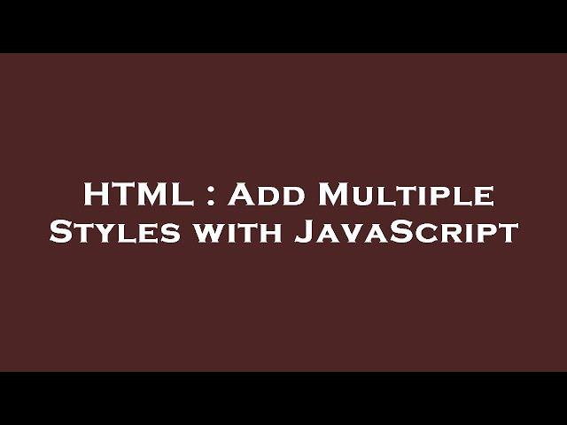 HTML : Add Multiple Styles with JavaScript