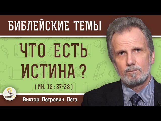 ЧТО ЕСТЬ ИСТИНА ?  Почему Христос ничего не ответил Пилату ? (Ин.18: 37-38)  Виктор Петрович Лега