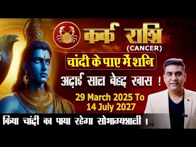 कर्क राशि चांदी के पाए में शनि ढाई साल बेहद खास FROM 29th MARCH 2025 TO 14th JULY 2027