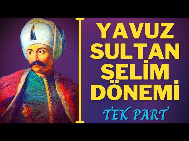 YAVUZ SULTAN SELİM DÖNEMİ TEK PART (1512-1520)