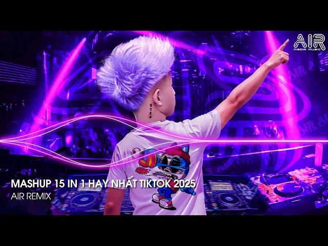 Mashup 15 in 1 - Nhạc Remix TikTok Triệu View Hay Nhất Hiện Nay  Top 15 Nhạc TikTok Hay Nhất 2025