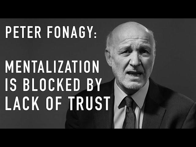 Mentalization Is Blocked by Lack of Trust | PETER FONAGY