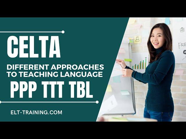 CELTA - Different approaches to teaching language -PPP to TBL