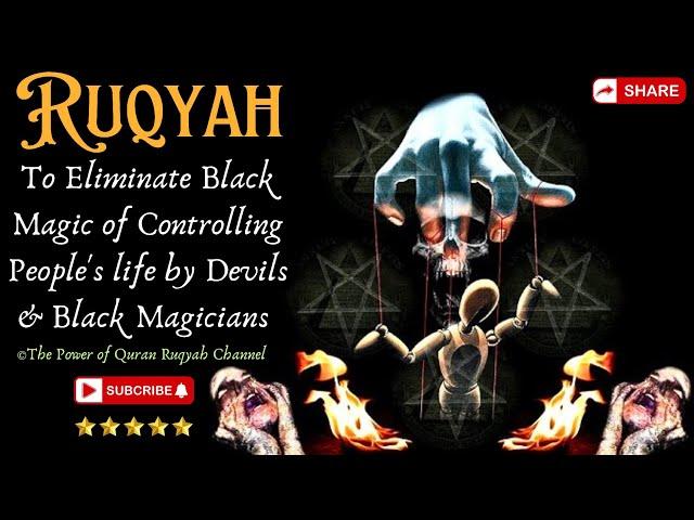 Ultimate Ruqyah to Eliminate & Nullify Black Magic of Controlling People's life by Devils & Magicans