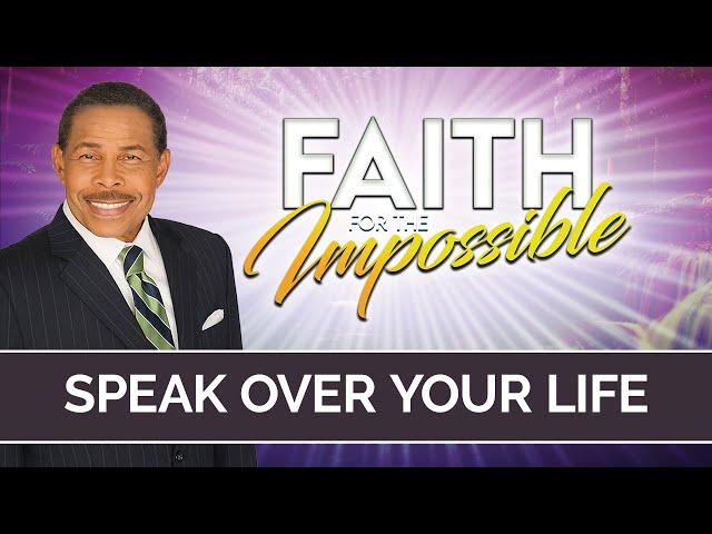 Speak Over Your Life - Faith for the Impossible