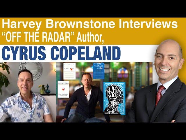 Harvey Brownstone Interviews Cyrus Copeland, Author of "Off the Radar"