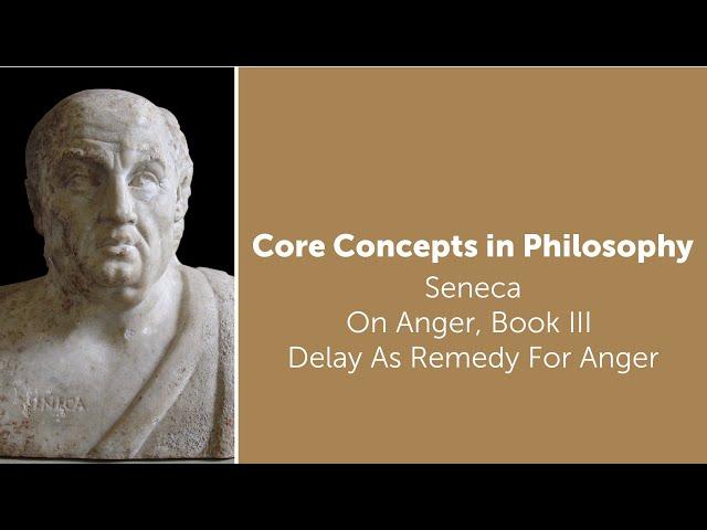 Seneca, On Anger, book 3 | Delay As Remedy For Anger | Philosophy Core Concepts