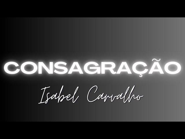 Isabel Carvalho - Consagração