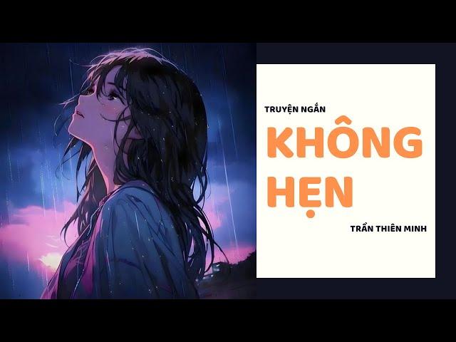 [TRUYỆN NGẮN] KHÔNG HẸN - FULL | TRẦN THIÊN MINH