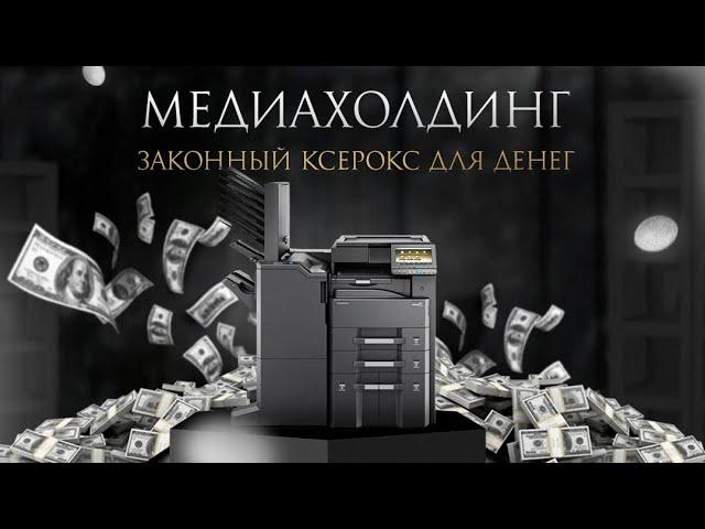 МЕДИАХОЛДИНГ - законный ксерокс для денег!