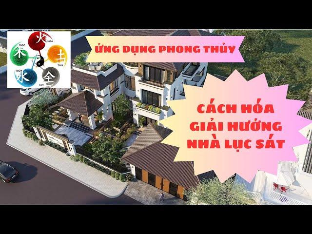 CÁCH HÓA GIẢI HƯỚNG NHÀ LỤC SÁT - Ứng Dụng Phong Thùy