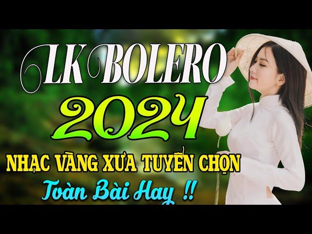 LK BOLERO 2024  NHẠC TRỮ TÌNH BẤT HỦ HAY NHẤT 2024  NHẠC VÀNG XƯA 2024