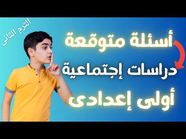 أسئلة متوقعة فى الدراسات الاجتماعية اولي اعدادي الترم الثانى | إلحق نفسك مفيش وقت