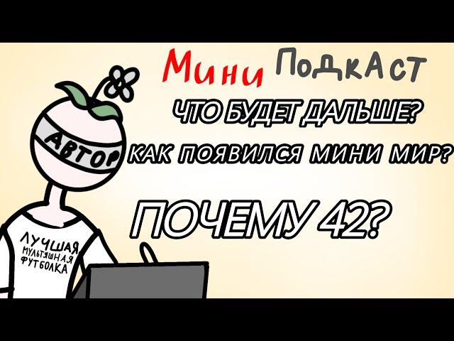 МИНИ ПОДКАСТ! Что будет дальше? Как появился мини мир? Почему 42?