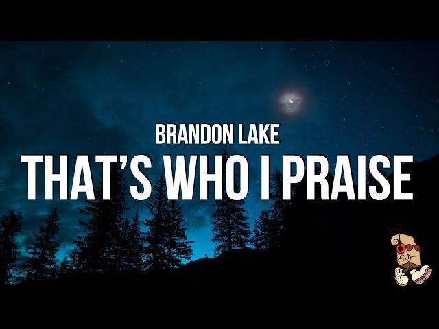 Brandon Lake - THAT'S WHO I PRAISE (Lyrics)