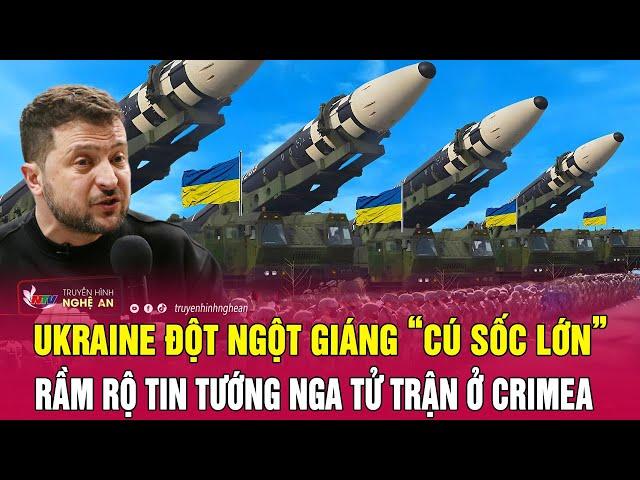 Toàn cảnh quốc tế: Ukraine đột ngột giáng “cú sốc lớn”, rầm rộ tin Tướng Nga tử trận ở Crimea