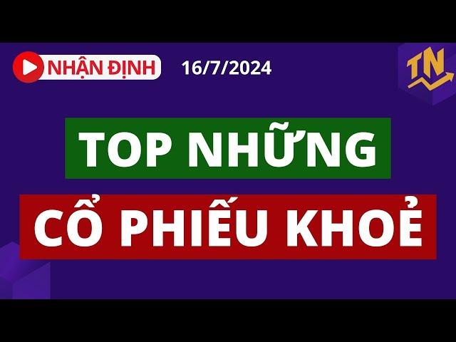 NHẬN ĐỊNH THỊ TRƯỜNG NGÀY 16/7 | TOP NHỮNG CỔ PHIẾU KHOẺ