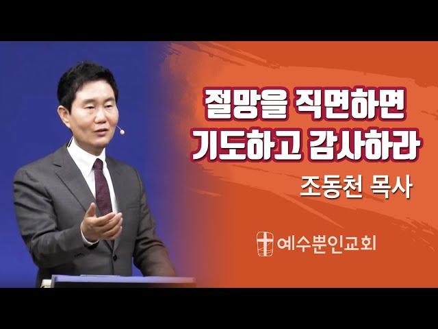 절망을 직면하면 기도하고 감사하라 [조동천 목사] | 예수뿐인교회 주일설교