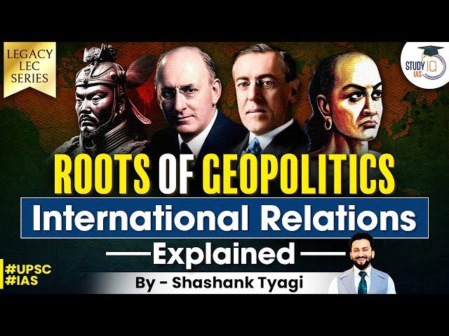 Understanding Geopolitics and International Relations Roots | World Politics | Chanakya | UPSC