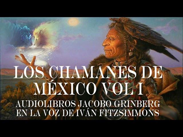 AUDIOLIBROS JACOBO GRINBERG LOS CHAMANES DEMÉXICO VOL 1 Voz Iván Fitzsimmons