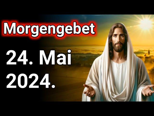 Morgengebet .24. Mai 2024. morgengebet katholisch. morgengebet christlich .morgengebet jesus.