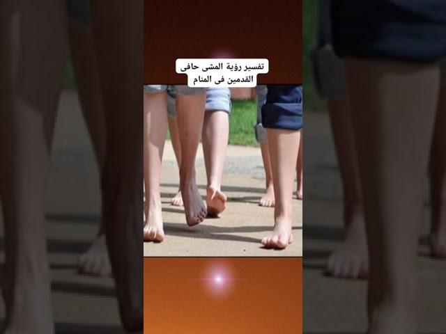 تفسير رؤية المشى حافى القدمين فى المنام