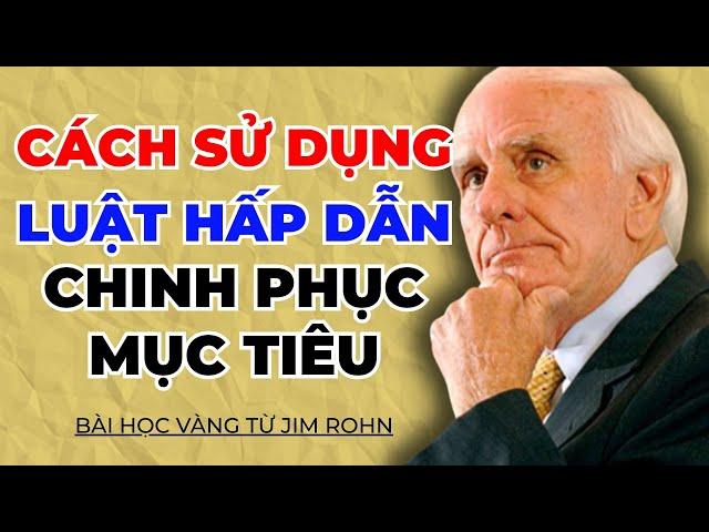 Luật Hấp Dẫn Hoạt Động Ra Sao? Áp Dụng Đúng, Mọi Mục Tiêu Sẽ Trở Thành Hiện Thực - Jim Rohn