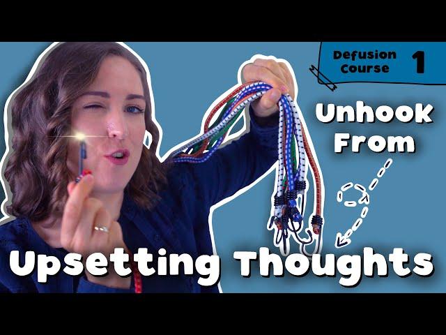 Unhook From Upsetting Thoughts: What Cognitive Defusion Is & Its Benefits | Defusion Course #1