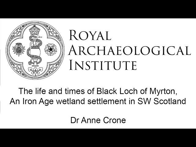 The Life and Times of Black Loch Myrton: Iron Age Wetland Settlement in SW Scotland - Dr Anne Crone