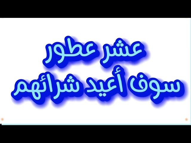 عشر عطور  سوف أكرر شراءها 