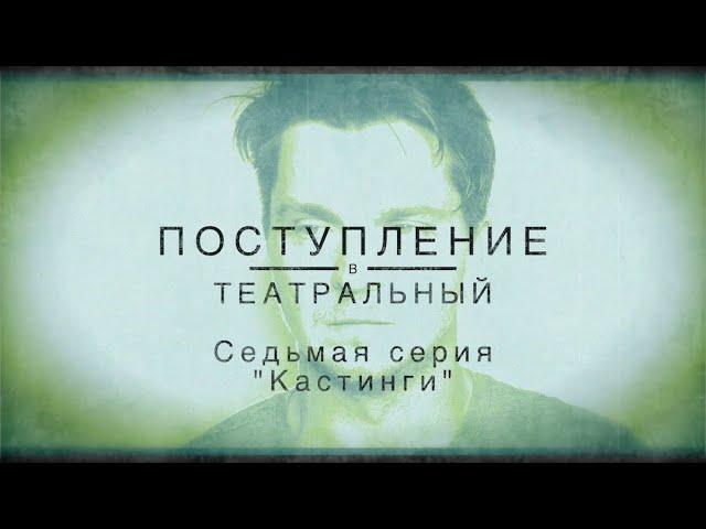 ПОСТУПЛЕНИЕ. СЕДЬМАЯ СЕРИЯ. "Кастинги"